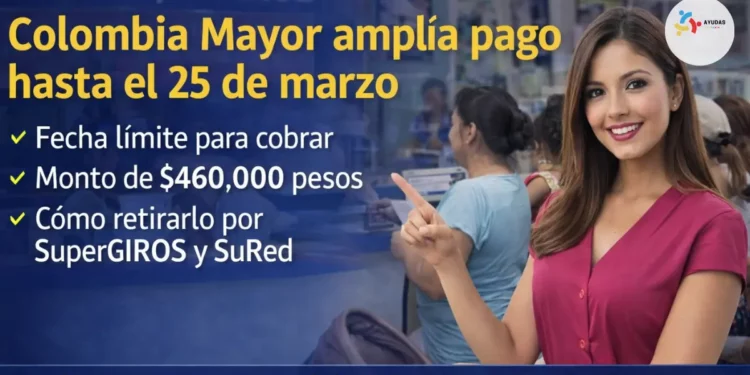 Colombia Mayor amplía plazo de pago 2026: nueva fecha límite, montos y cómo retirar los $460.000 o $230.000 mensuales