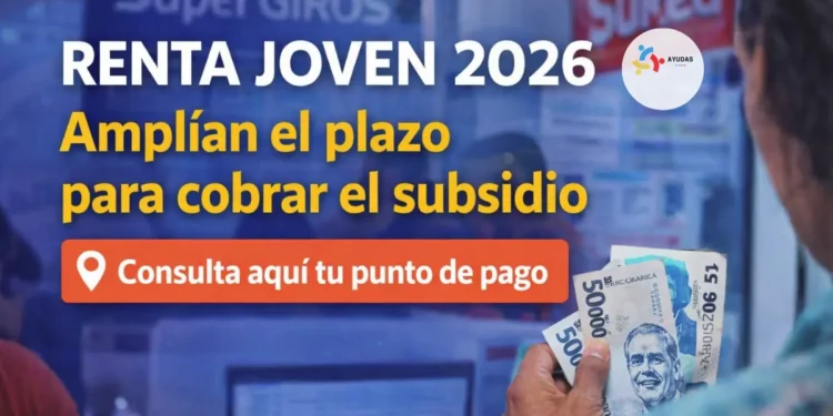 Renta Joven 2026: dan MÁS TIEMPO para cobrar el subsidio consulta tu punto de pago