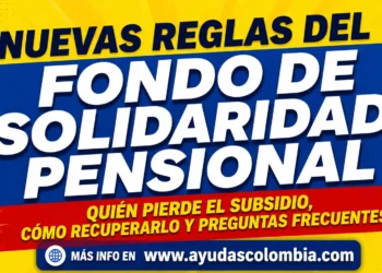 Nuevas reglas del Fondo de Solidaridad Pensional: quién pierde el subsidio, cómo recuperarlo y las dudas que todos tienen en 2026