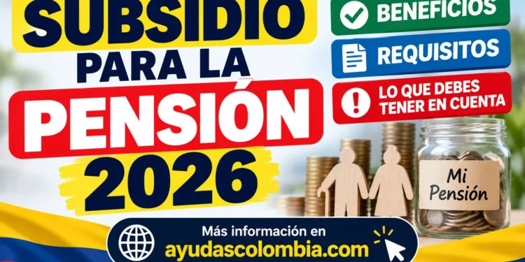Nuevo subsidio para la pensión: lo bueno y lo que debes saber antes de solicitarlo